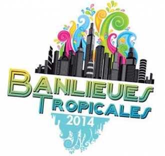 Le Festival « BANLIEUES TROPICALES »  2014